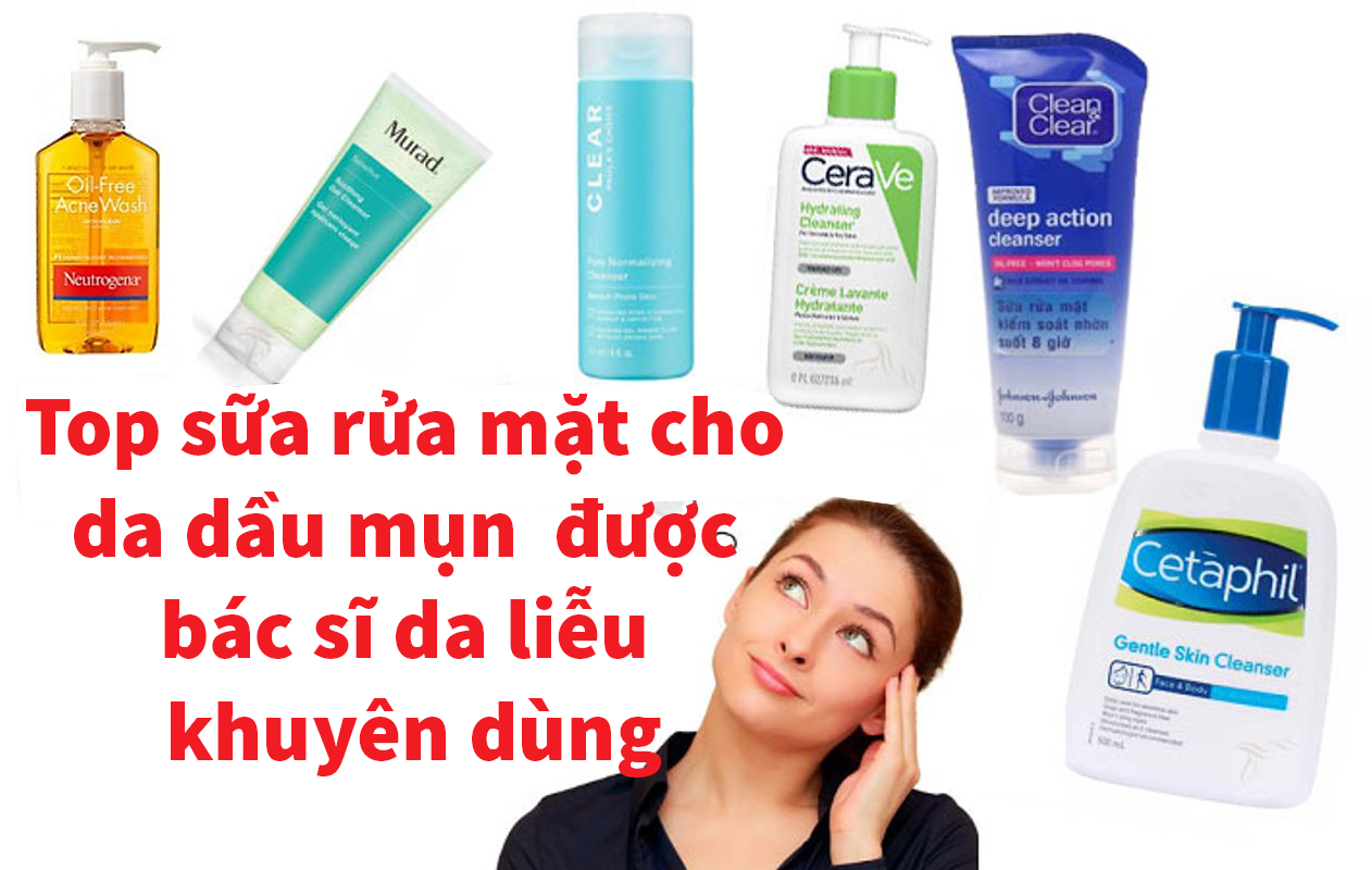 Sữa Rửa Mặt Tốt Nhất Cho Da Dầu: Top 10 Sản Phẩm Bác Sĩ Da Liễu Khuyên Dùng